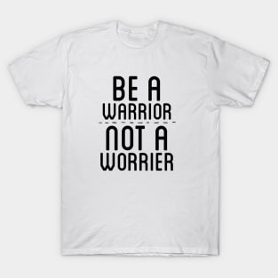 BE A WARRIOR NOT A WORRIER T-Shirt